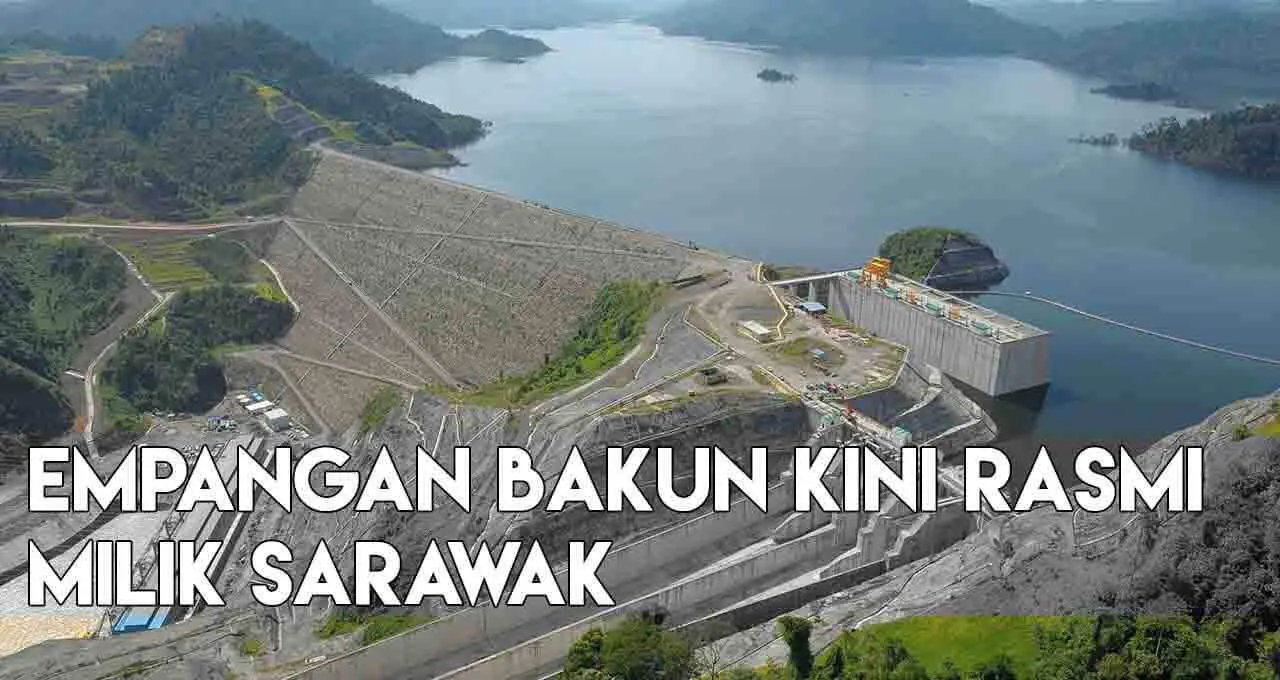 Sarawak Akhirnya Sah Menjadi Pemilik Empangan Bakun