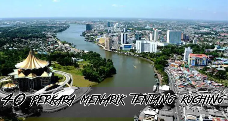 40 Fakta Menarik Mengenai Bandaraya Kuching
