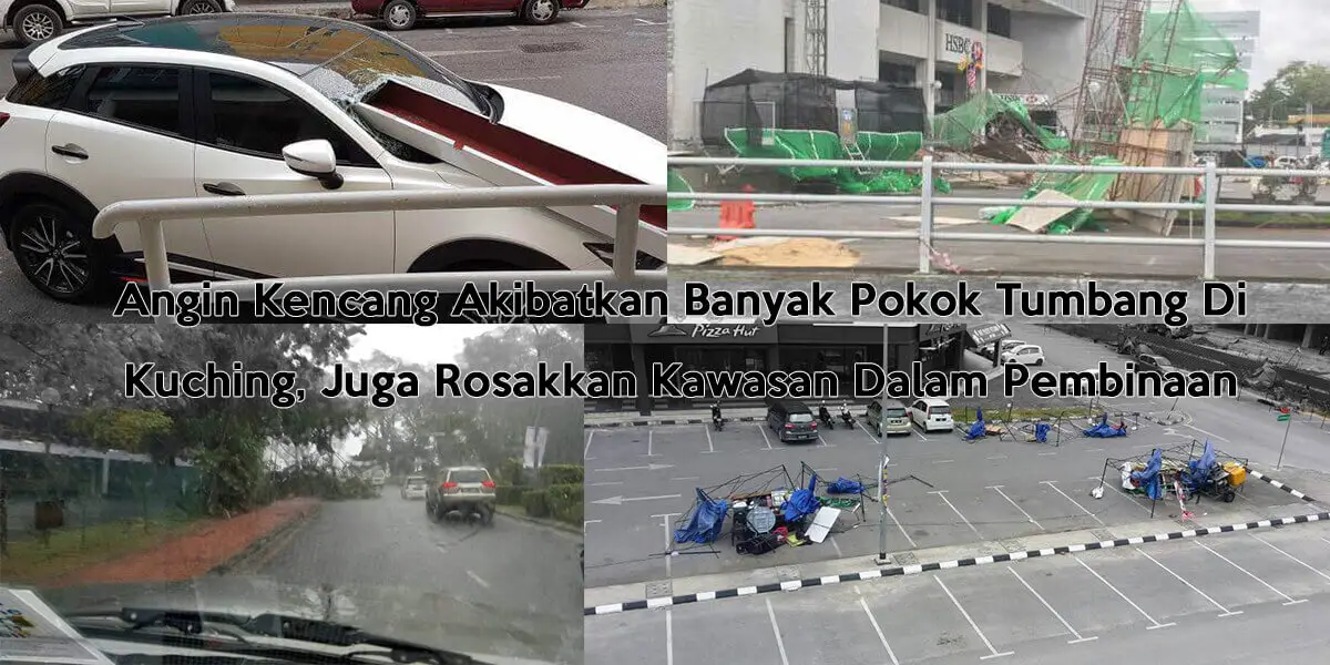 Angin Kencang Akibatkan Banyak Pokok Tumbang Di Kuching, Juga Rosakkan Kawasan Dalam Pembinaan