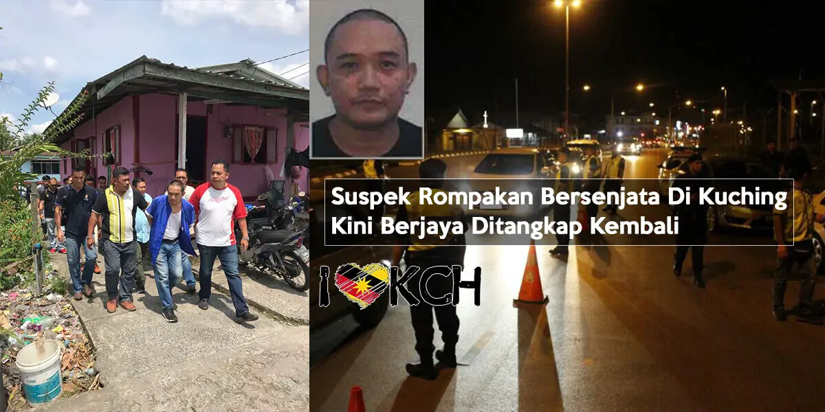 Suspek Rompakan Bersenjata Di Kuching Kini Berjaya Ditangkap Kembali