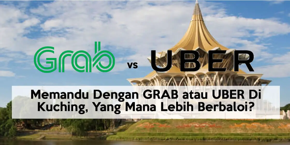 Memandu Dengan GRAB atau UBER Di Kuching, Yang Mana Lebih Berbaloi?