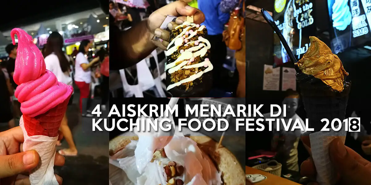 4 Aiskrim Menarik Yang Anda Perlu Cuba Di Kuching Food Festival 2018